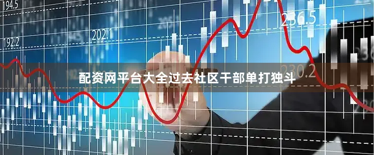 配资网平台大全过去社区干部单打独斗