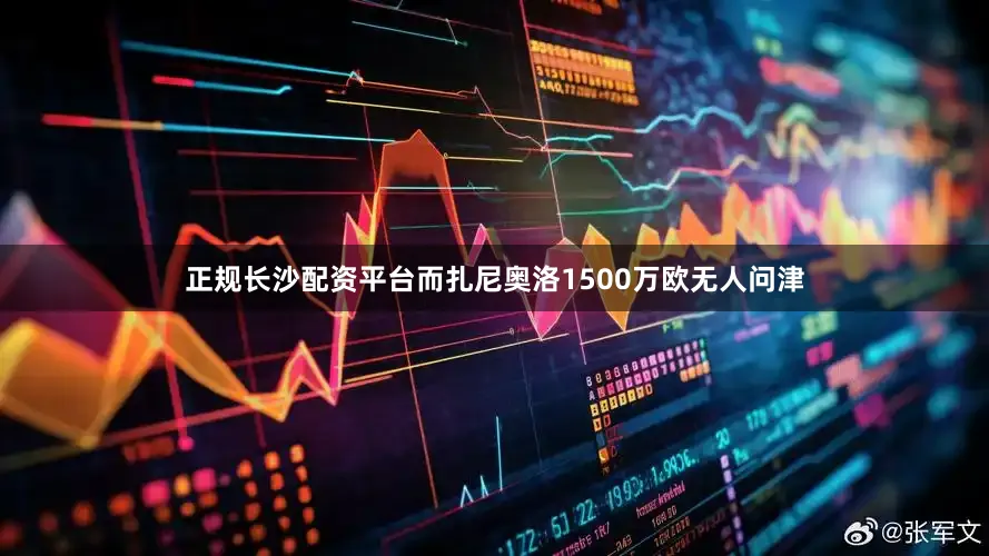 正规长沙配资平台而扎尼奥洛1500万欧无人问津