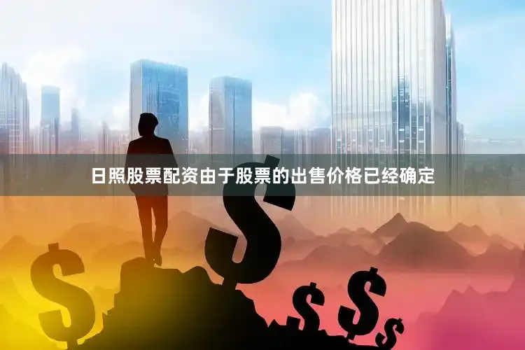 日照股票配资由于股票的出售价格已经确定