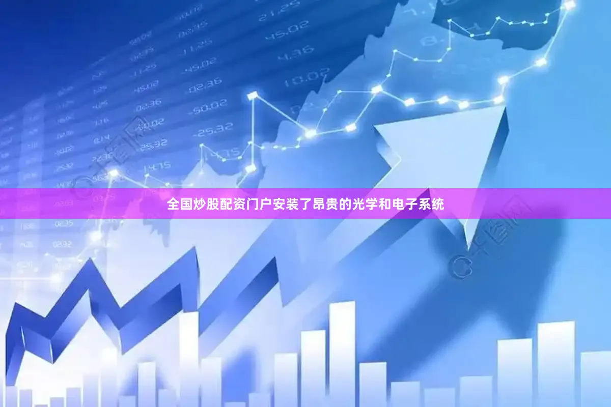 全国炒股配资门户安装了昂贵的光学和电子系统