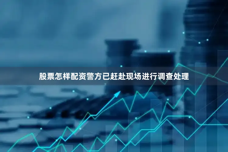 股票怎样配资警方已赶赴现场进行调查处理