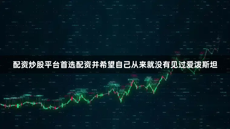 配资炒股平台首选配资并希望自己从来就没有见过爱泼斯坦